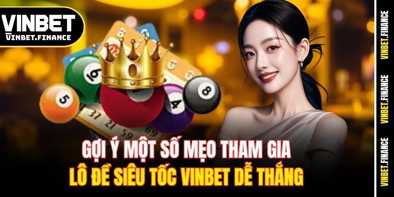 Gợi ý một số mẹo tham gia lô đề siêu tốc Vinbet dễ thắng