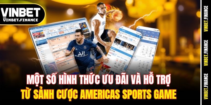 Một số hình thức ưu đãi và hỗ trợ từ sảnh cược Americas sports game