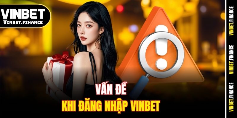 Vấn đề khi đăng nhập Vinbet
